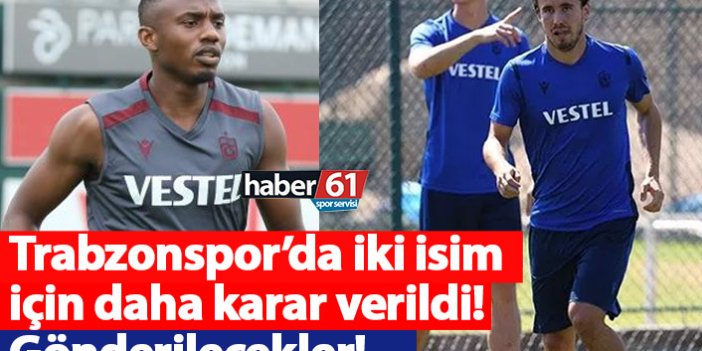 Trabzonspor’da iki isim için daha karar verildi! Gönderilecekler!