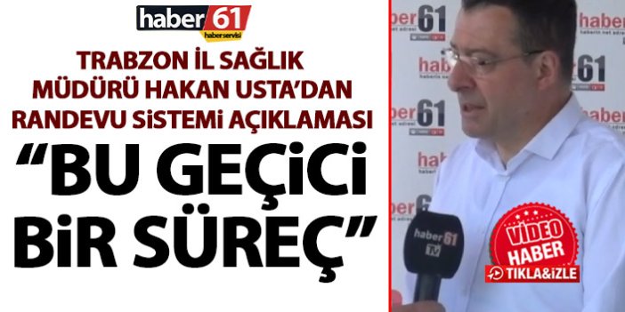 Trabzon İl Sağlık Müdürü Usta’dan randevu sistemi açıklaması: Bu geçici bir süreç!