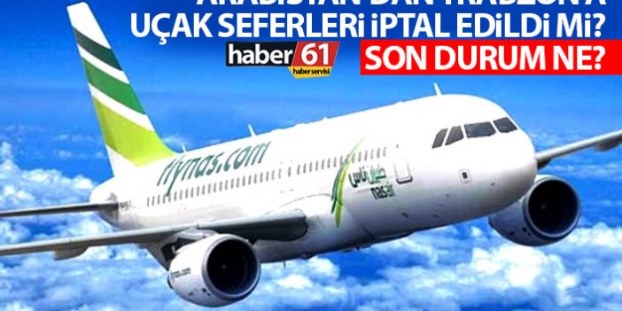 Arabistan'dan Trabzon'a uçak seferleri iptal edildi mi? Son durum ne?