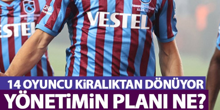 Trabzonspor'da 14 oyuncu geri dönüyor! İşte yönetimin planı