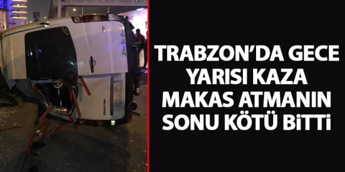 Trabzon’da gece yarısı kaza! Makasın sonu kötü bitti