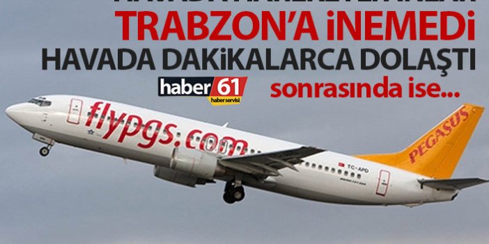 İstanbul uçağı Trabzon'a inemedi! Havada hareketli anlar