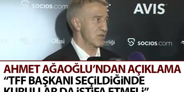 Trabzonspor Başkanı Ahmet Ağaoğlu: TFF Kurulları da istifa etmeli