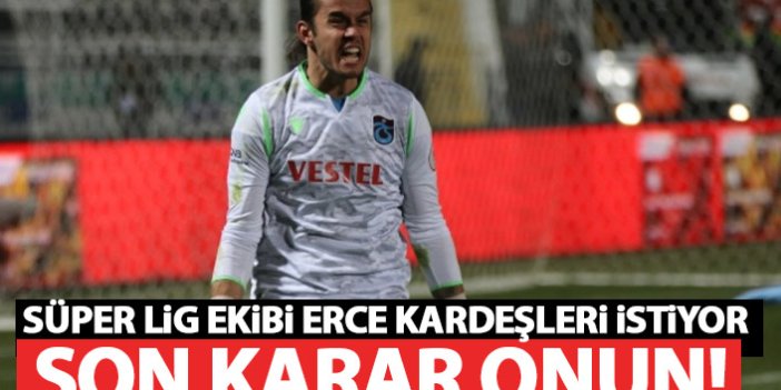 Süper Lig ekibi Erce Kardeşler için ısrarcı!