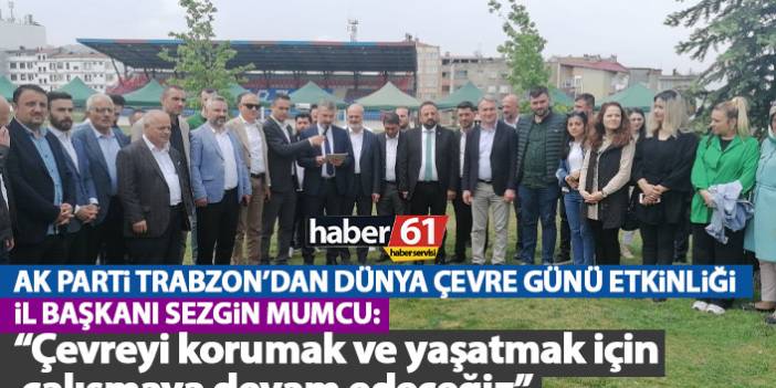 AK Parti Trabzon İl Başkanı Mumcu: Çevreyi korumak ve yaşatmak çalışmaya devam edeceğiz