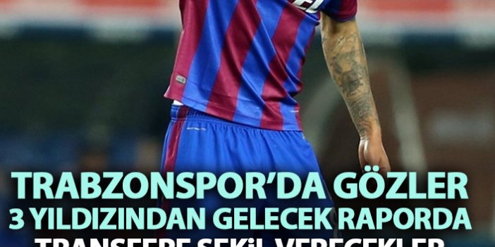 Trabzonspor'da gözler 3 yıldızından gelecek raporda! Transfere şekil verecekler