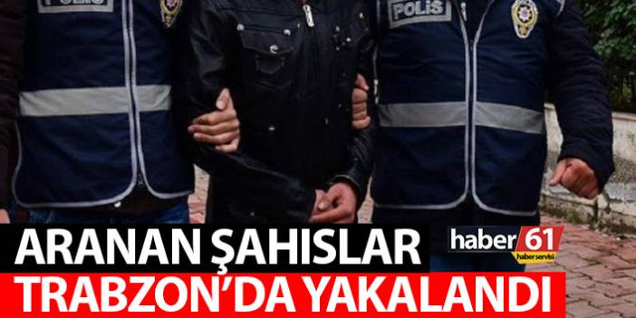 Emniyet güçlerinden çalışma! Aranan 4 şahıs Trabzon'da yakalandı - 06 Haziran 2022