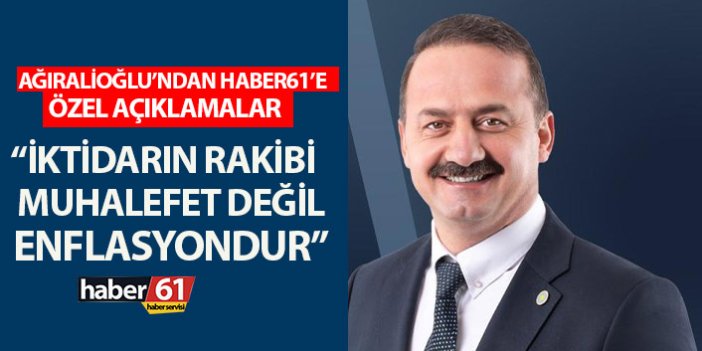 Ağıralioğlu: "İktidarın rakibi muhalefet değil enflasyondur"