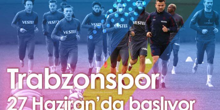 Trabzonspor hazırlıklara 27 Haziran'da başlayacak