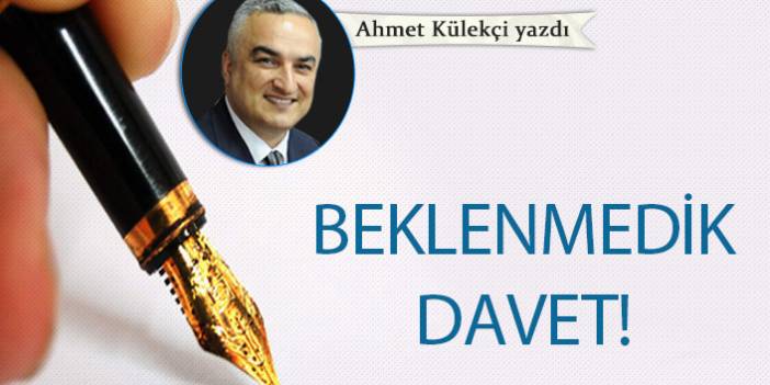 Ahmet Külekçi yazdı... "Beklenmedik davet!"