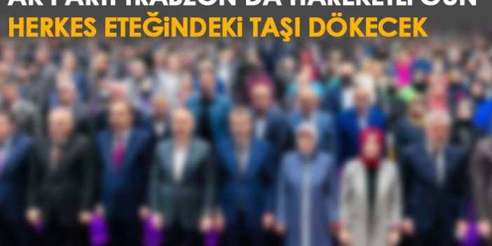 Trabzon AK Parti'de hareketli gün! Herkes eteğindeki taşı dökecek