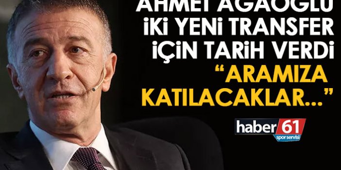 Ahmet Ağaoğlu'ndan flaş transfer açıklaması! İki yeni transfer için tarih verdi