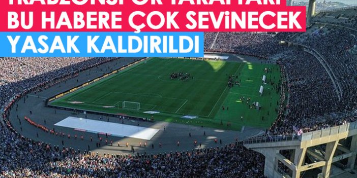 Trabzonspor taraftarı bu habere çok sevinecek! yasak kaldırıldı