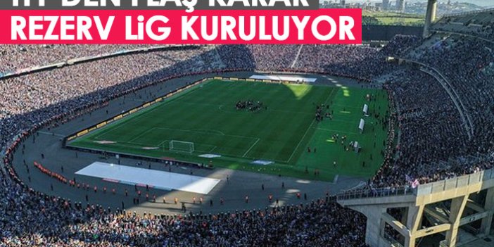 Süper Lig'de rezerv lig kuruluyor! Rezerv lig nedir?