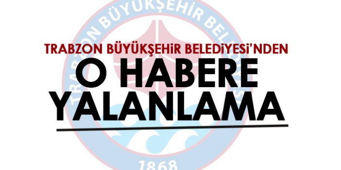 Trabzon Büyükşehir Belediyesi’nden o habere yalanlama!