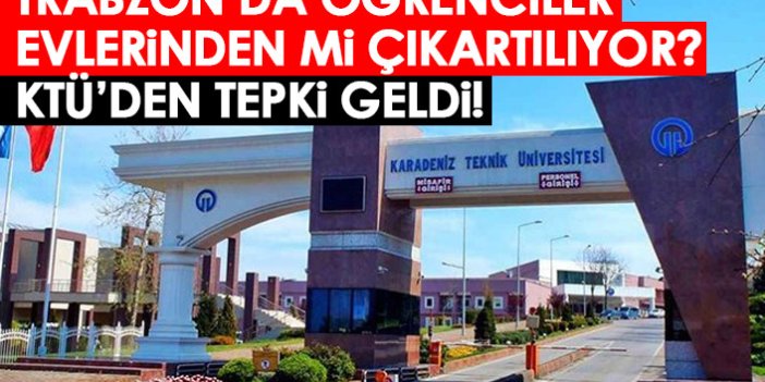 Trabzon'da öğrenciler evlerinden mi çıkartılıyor? KTÜ tepki gösterdi