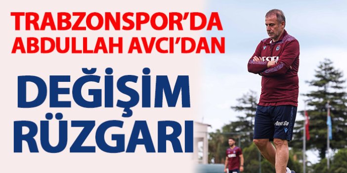 Trabzonspor'da Abdullah Avcı'dan değişim rüzgarı