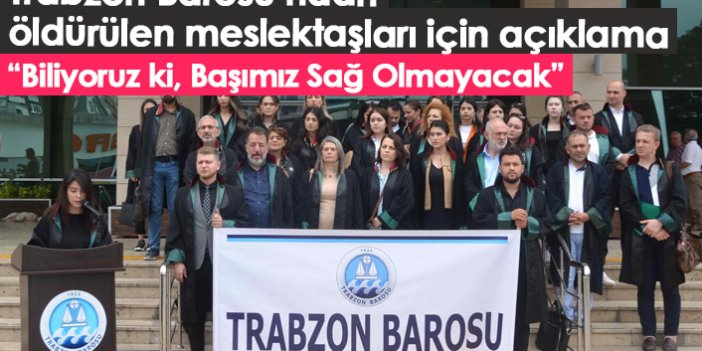 Trabzon Barosu'ndan İstanbul'da öldürülen meslektaşları için açıklama: Biliyoruz ki, Başımız Sağ Olmayacak