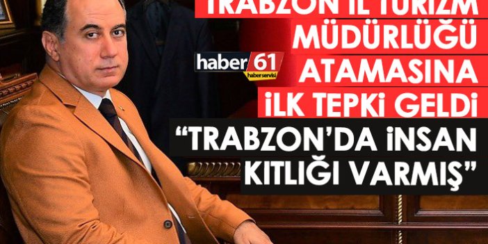Trabzon İl Turizm Müdürlüğü atamasına muhalefetten ilk tepki: Demek ki Trabzon'da insan kıtlığı varmış!
