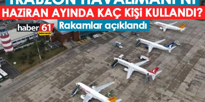 Trabzon havalimanını Haziran ayında kaç kişi kullandı?