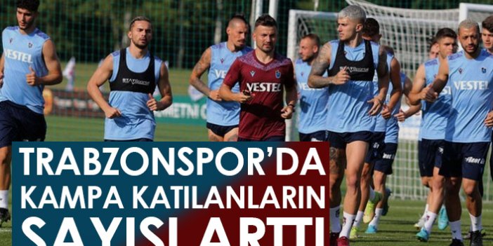 Trabzonspor'da kampa katılanların sayısı arttı