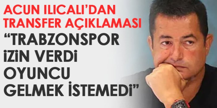 Acun Ilıcalı'dan transfer açıklaması: Trabzonspor izin verdi ama oyuncu gelmedi