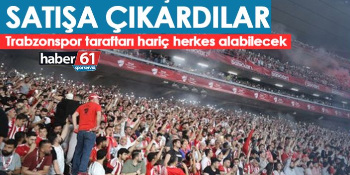 Trabzonspor maçı biletlerini satışa çıkardılar