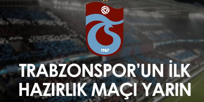 Trabzonspor'un ilk hazırlık maçı yarın