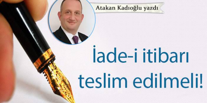 Atakan Kadıoğlu yazdı "İâde-i itibârı teslim edilmeli!"
