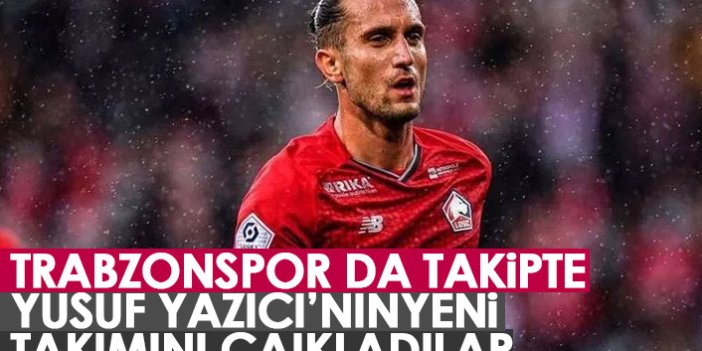Yusuf Yazıcı'nın yeni adresini açıkladılar! Trabzonspor da takipte