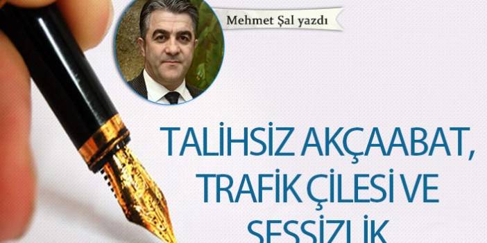 Mehmet Şal Yazdı "Talihsiz Akçaabat, trafik çilesi ve sessizlik"