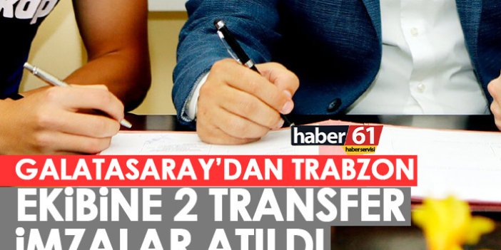 Galatasaray'dan Trabzon ekibine 2 transfer! İmzalar atıldı