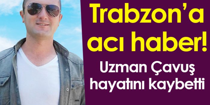 Trabzon’a acı haber! Uzman Çavuş Orhan Özcan hayatını kaybetti