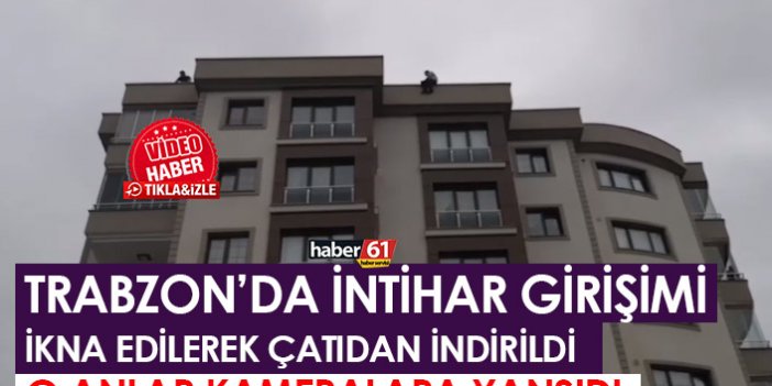 Trabzon'da intihar girişimi! İkna edilerek vazgeçirildi