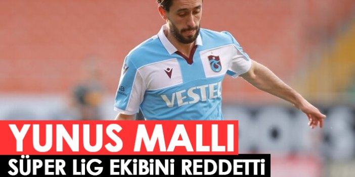 Yunus Mallı Süper Lig ekibini reddetti