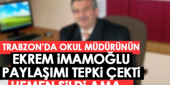 Trabzon'da okul müdürünün Ekrem İmamoğlu payşlaşımı tepki çekti! Hemen sildi ama...