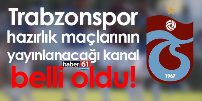 Trabzonspor hazırlık maçlarının yayınlanacağı kanal belli oldu!