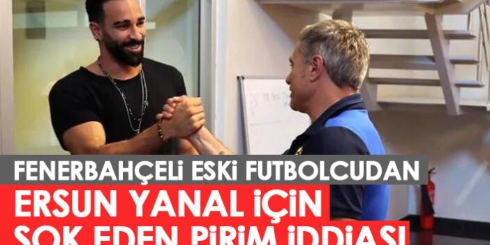 Fenerbahçe'nin eski futbolcusundan Ersun Yanal için şok eden prim iddiası