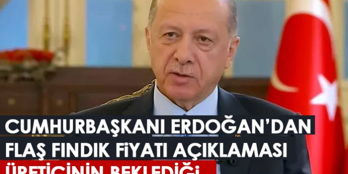 Cumhurbaşkanı Erdoğan'dan fındık fiyatı açıklaması!