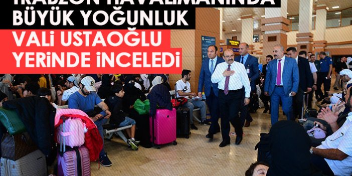 Trabzon Havalimanında büyük yoğunluk! Vali yerinde inceledi