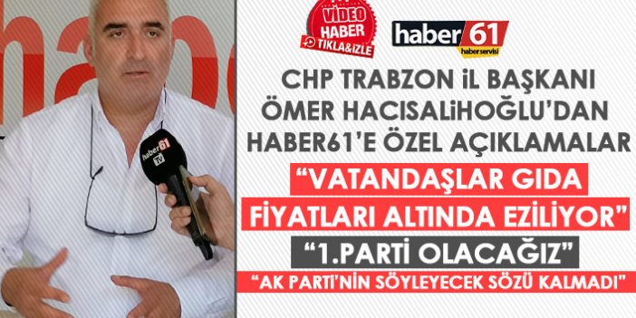 CHP Trabzon İl Başkanı Ömer Hacısalihoğlu: "AK Parti’nin söyleyecek sözü kalmadı"