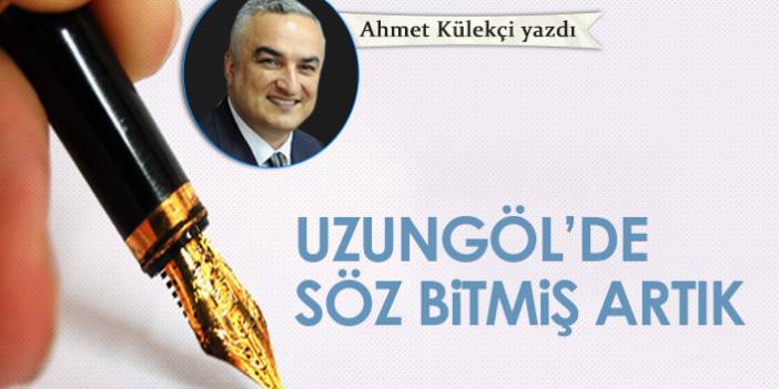 Ahmet Külekçi Yazdı "Uzungöl'de söz bitmiş artık"