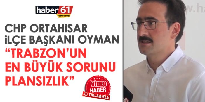 Fatih Suat Oyman: Trabzon’un en büyük sorunu plansızlık