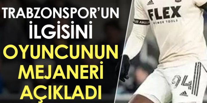 Trabzonspor'un ilgisini oyuncunun menajeri duyurdu!