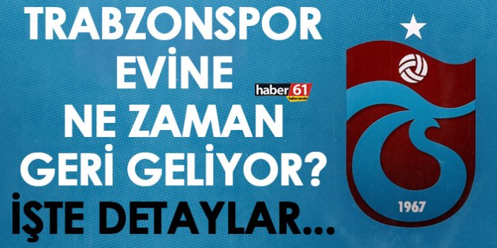 Trabzonspor evine ne zaman geri geliyor? İşte detaylar