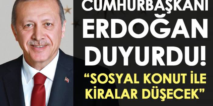 Cumhurbaşkanı Erdoğan duyurdu! "Sosyal konut ile kiralar düşecek"
