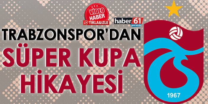 Trabzonspor’dan Süper Kupa hikayesi!
