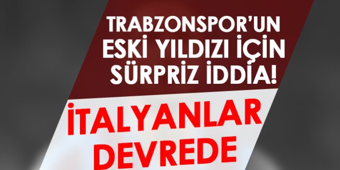 Trabzonspor'un eski yıldızı için sürpriz iddia! İtalyan kulübü devrede