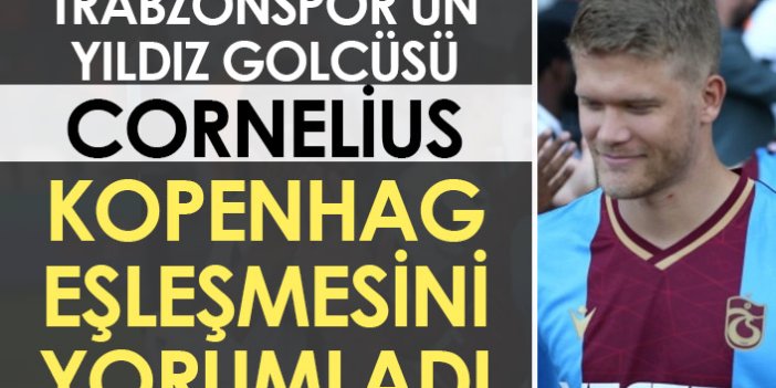 Trabzonspor'un yıldız golcüsü Cornelius, Kopenhag eşleşmesini yorumladı