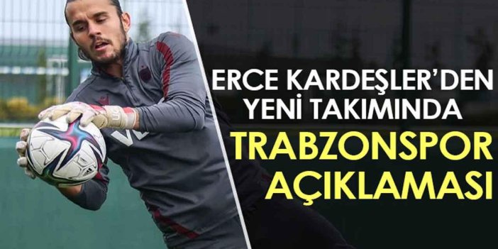 Erce Kardeşler’den yeni takımında Trabzonspor yorumu